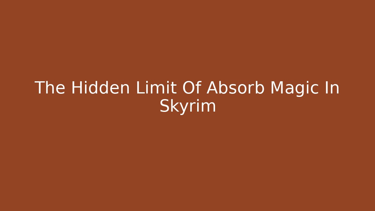 The Hidden Limit Of Absorb Magic In Skyrim