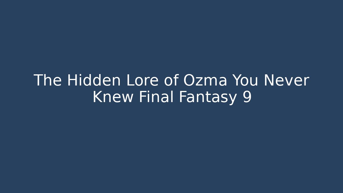 The Hidden Lore of Ozma You Never Knew Final Fantasy 9