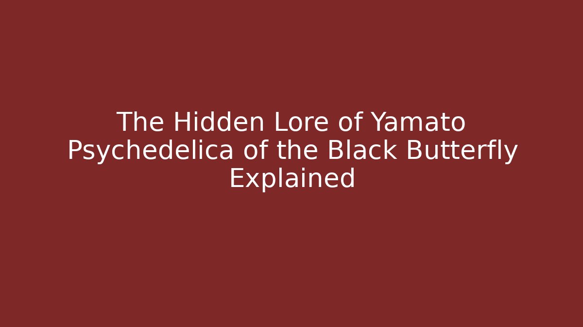 The Hidden Lore of Yamato Psychedelica of the Black Butterfly Explained