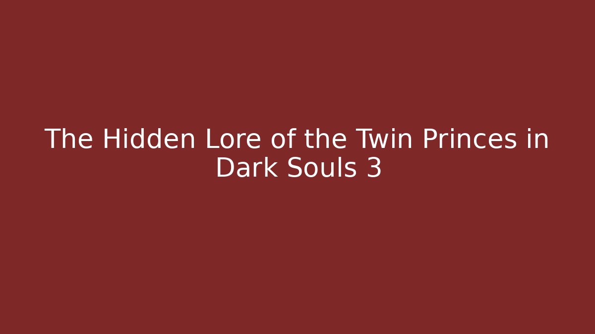 The Hidden Lore of the Twin Princes in Dark Souls 3