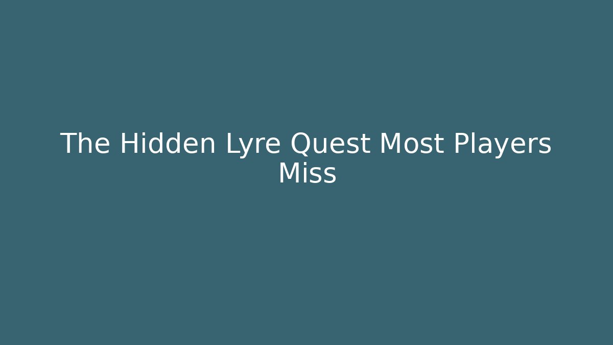 The Hidden Lyre Quest Most Players Miss