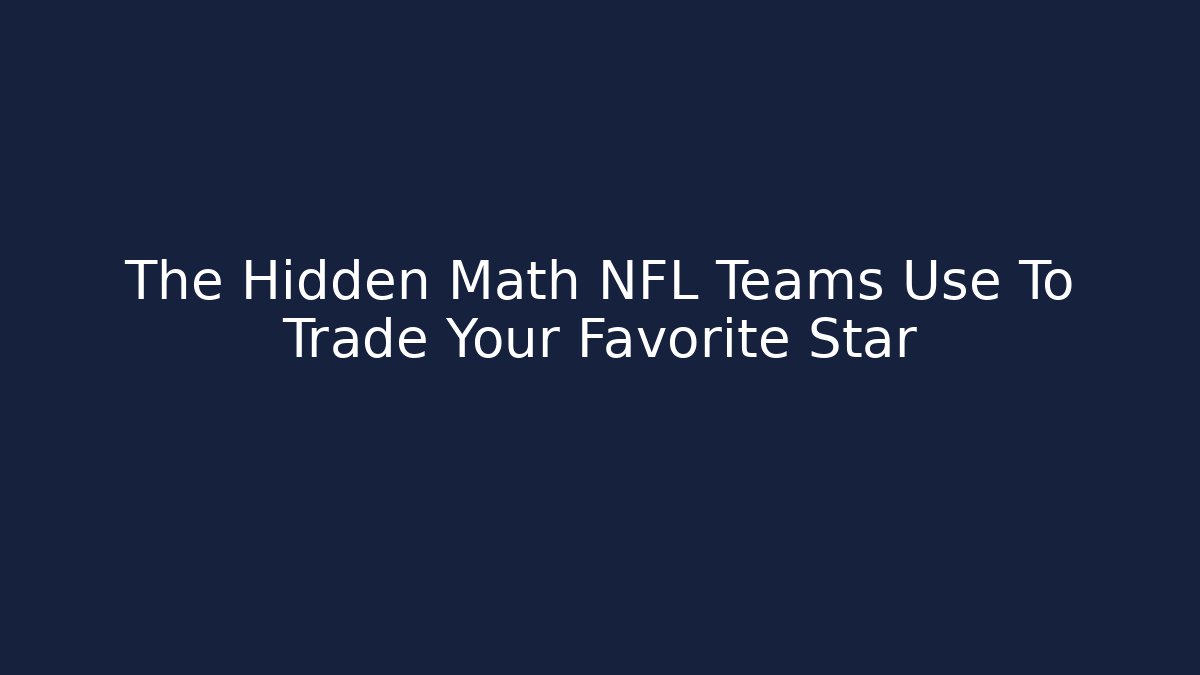The Hidden Math NFL Teams Use To Trade Your Favorite Star