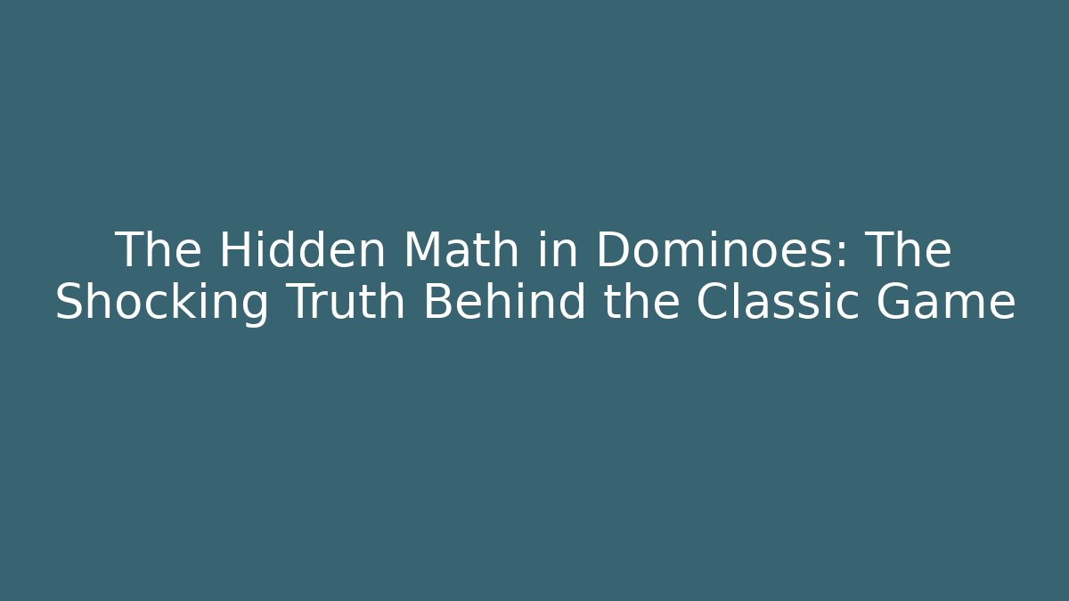 The Hidden Math in Dominoes: The Shocking Truth Behind the Classic Game