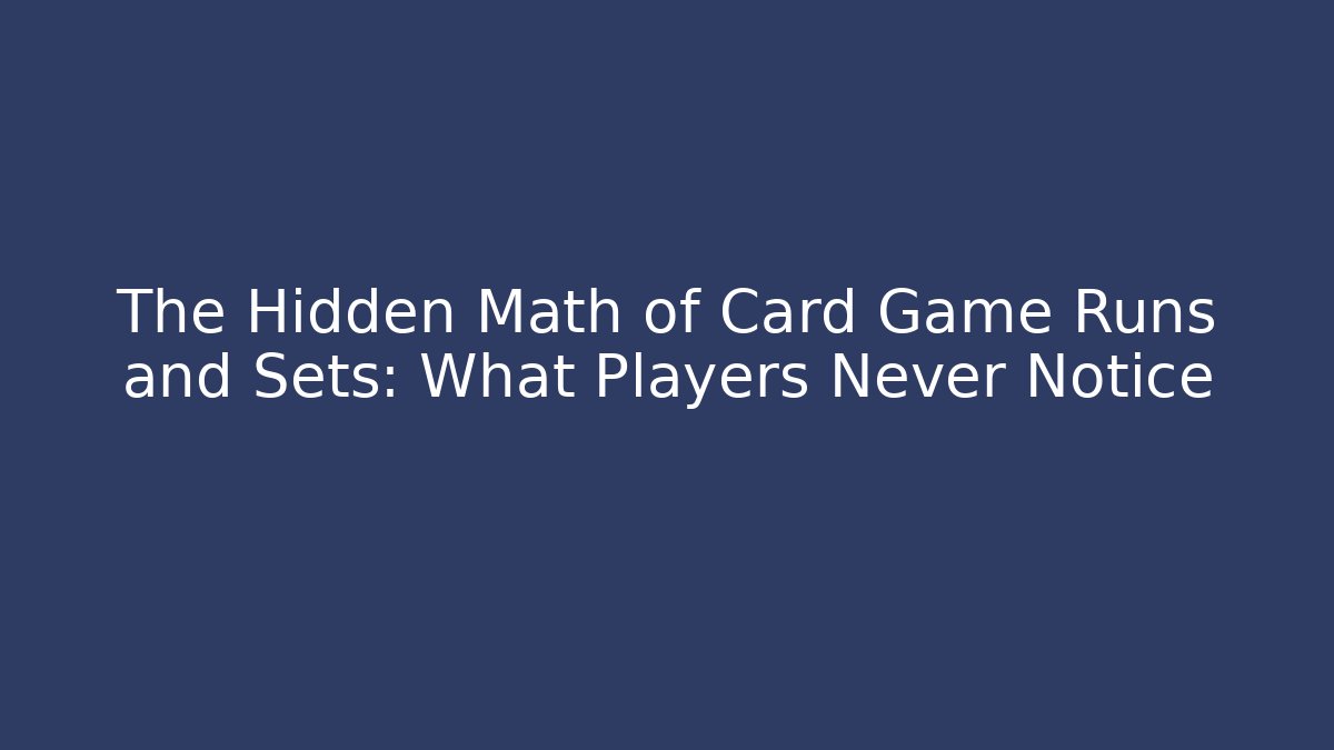 The Hidden Math of Card Game Runs and Sets: What Players Never Notice