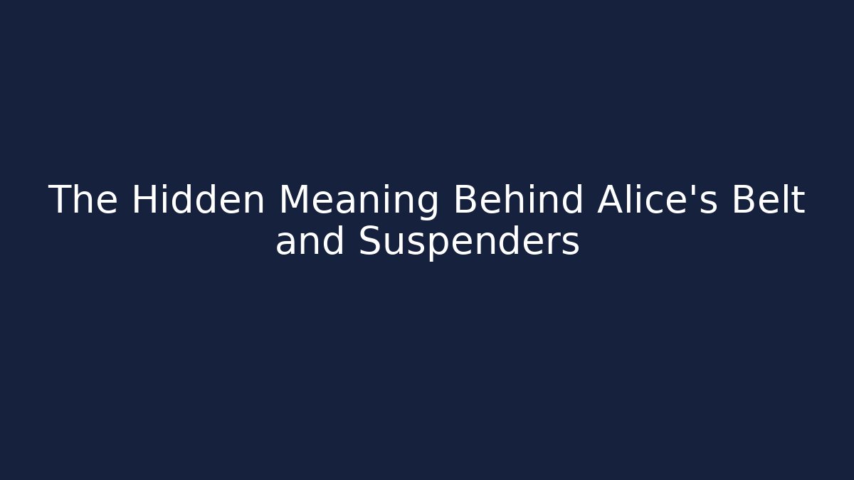 The Hidden Meaning Behind Alice's Belt and Suspenders