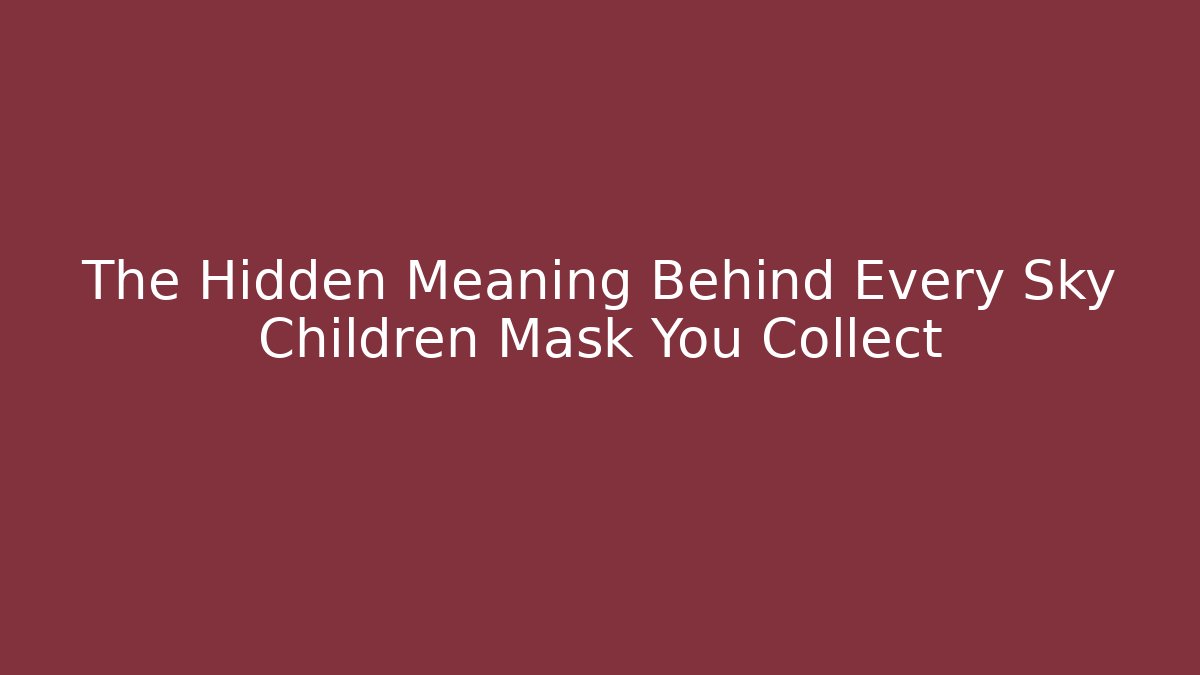 The Hidden Meaning Behind Every Sky Children Mask You Collect