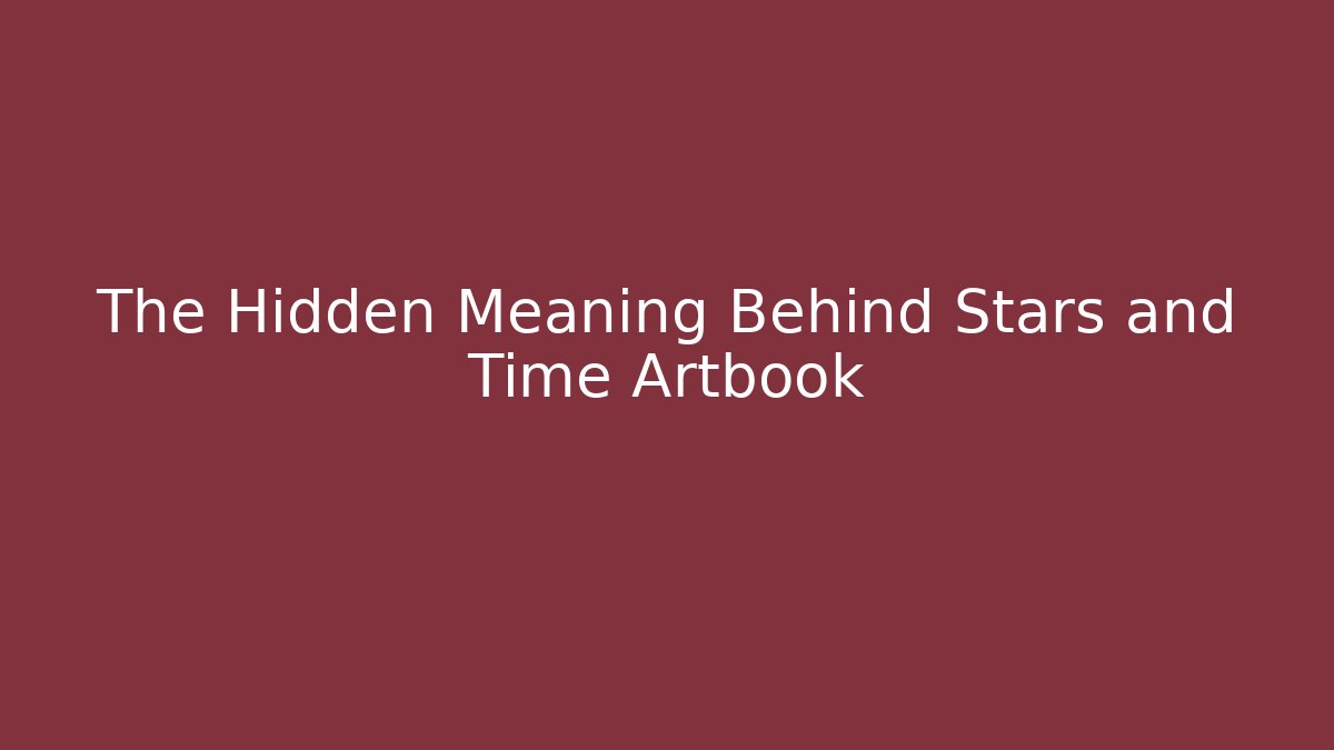 The Hidden Meaning Behind Stars and Time Artbook