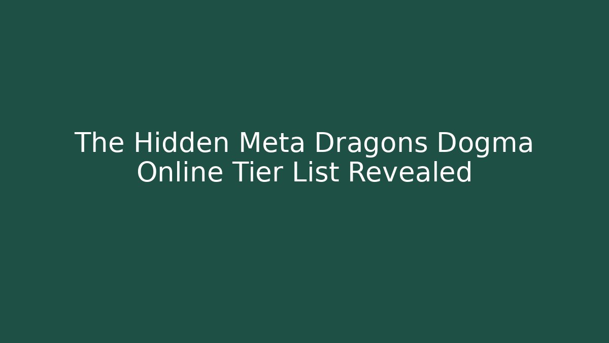 The Hidden Meta Dragons Dogma Online Tier List Revealed