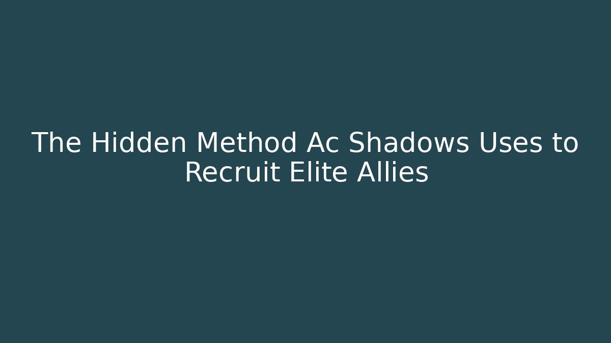 The Hidden Method Ac Shadows Uses to Recruit Elite Allies