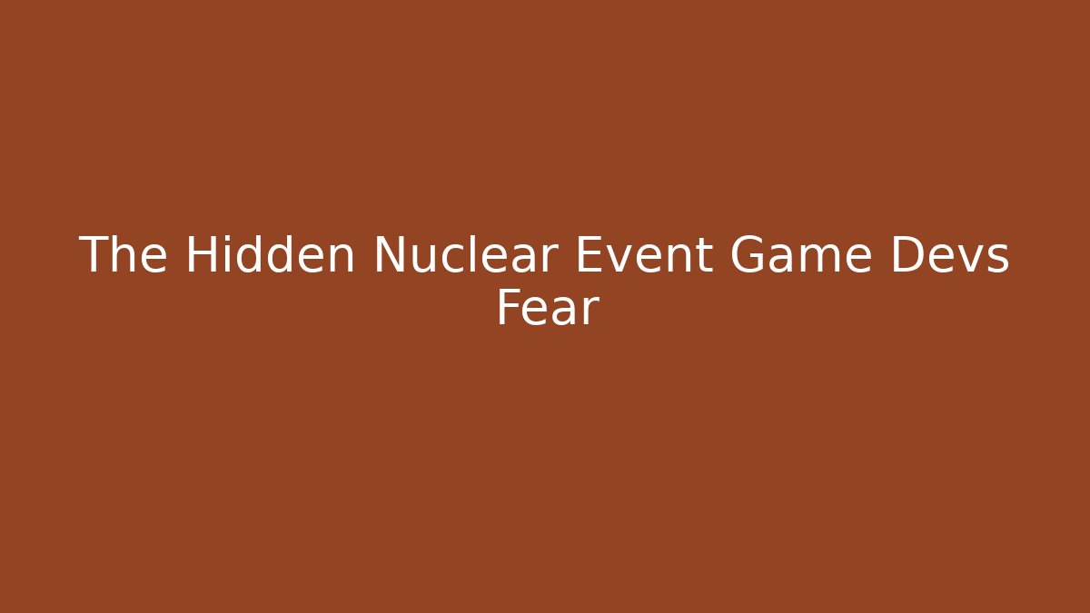 The Hidden Nuclear Event Game Devs Fear - Andrea Zevedo