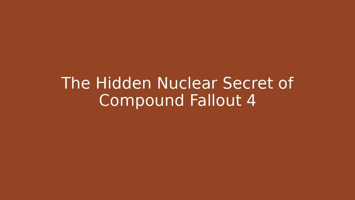 The Hidden Nuclear Secret of Compound Fallout 4 - Andrea Zevedo