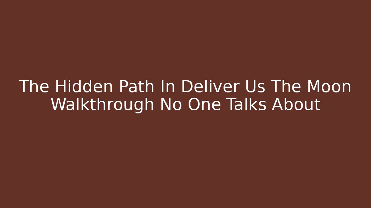 The Hidden Path In Deliver Us The Moon Walkthrough No One Talks About