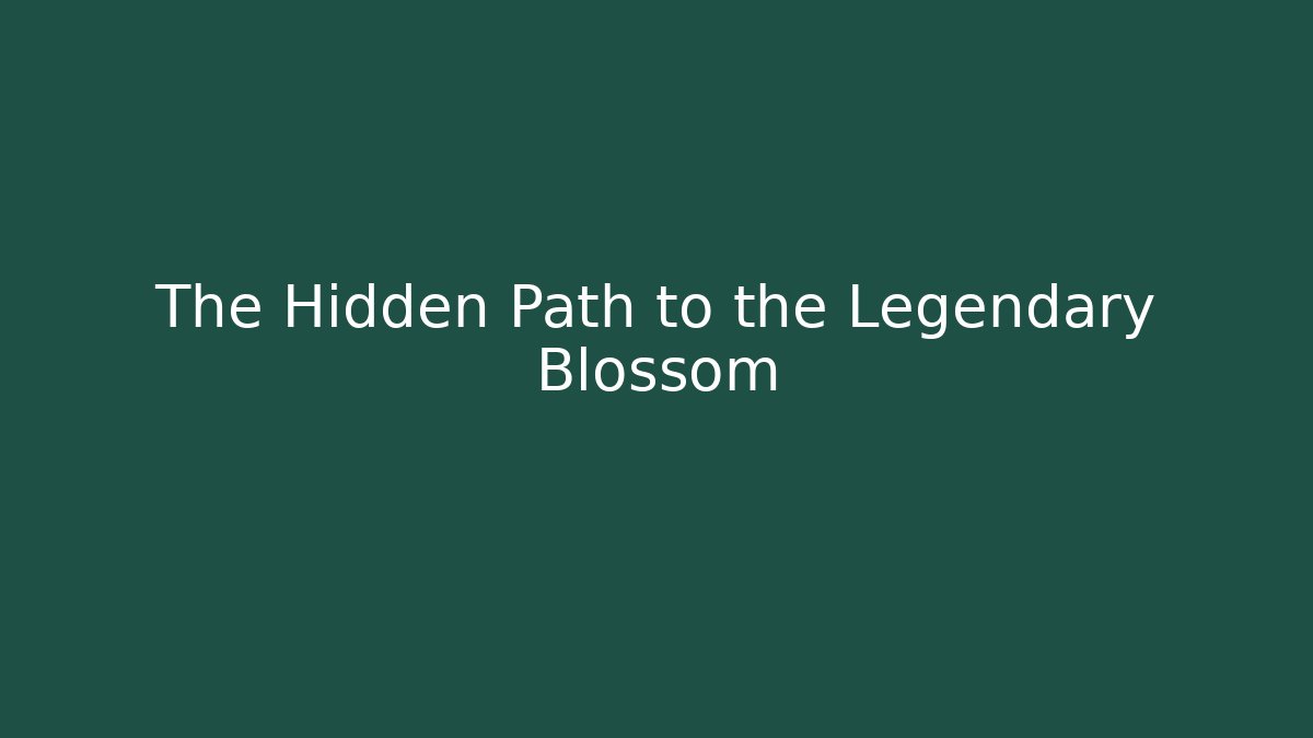 The Hidden Path to the Legendary Blossom