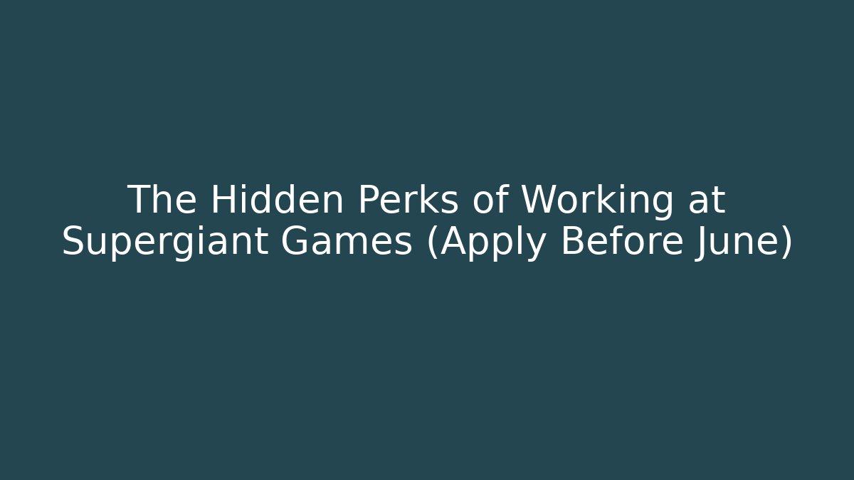 The Hidden Perks of Working at Supergiant Games (Apply Before June)