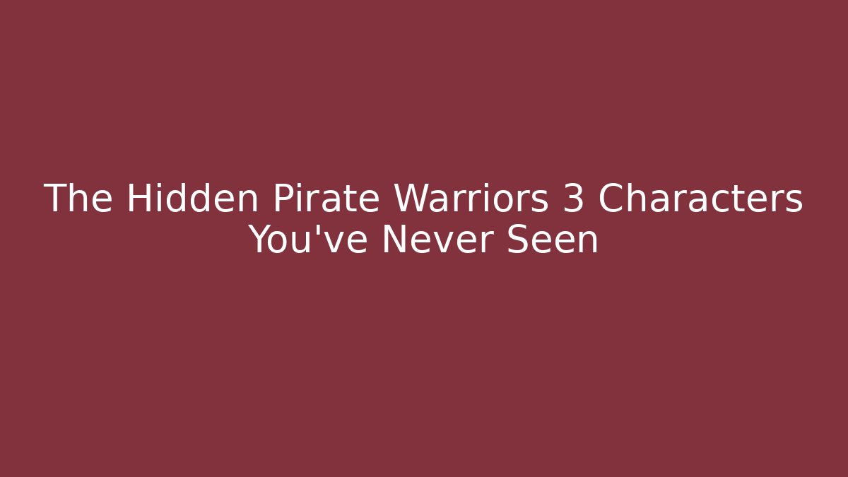 The Hidden Pirate Warriors 3 Characters You've Never Seen