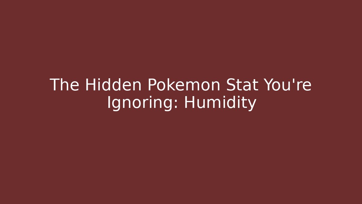 The Hidden Pokémon Stat You're Ignoring: Humidity - Andrea Zevedo