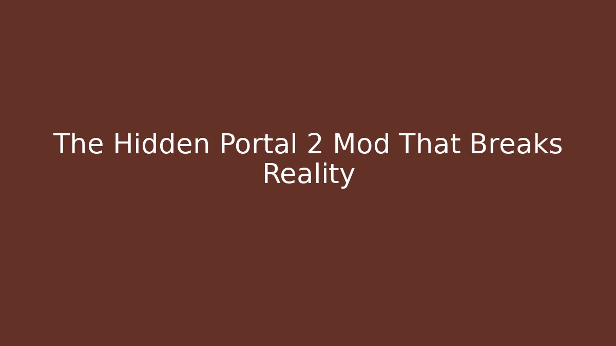 The Hidden Portal 2 Mod That Breaks Reality