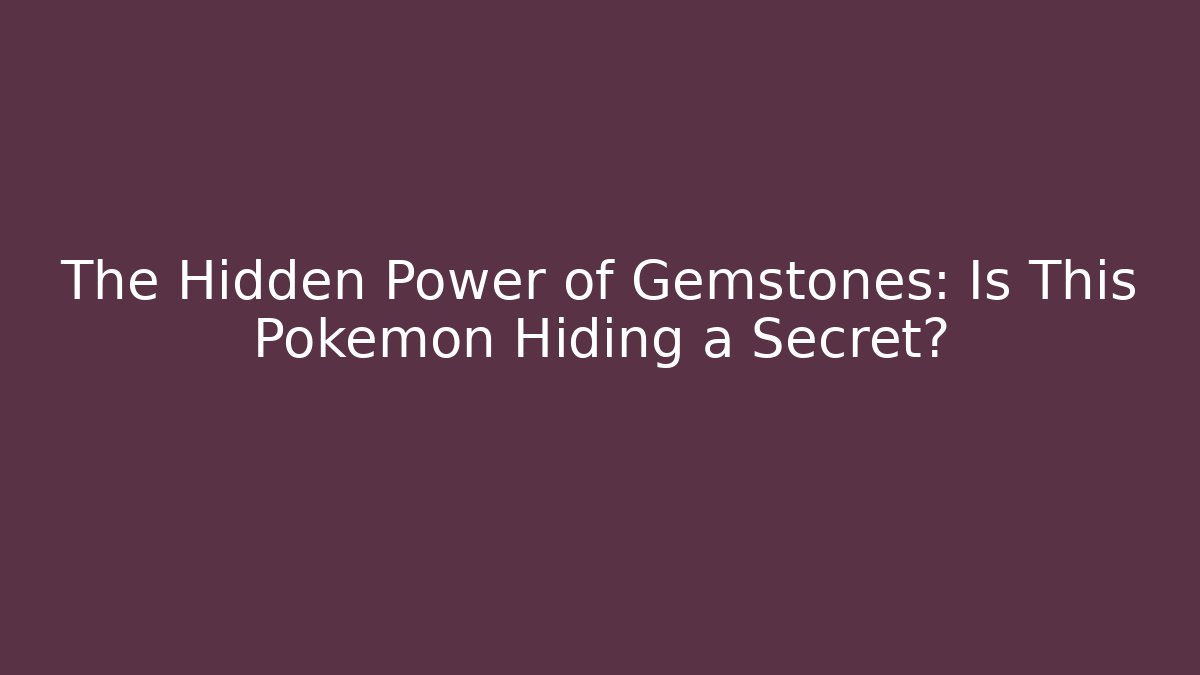 The Hidden Power of Gemstones: Is This Pokémon Hiding a Secret?