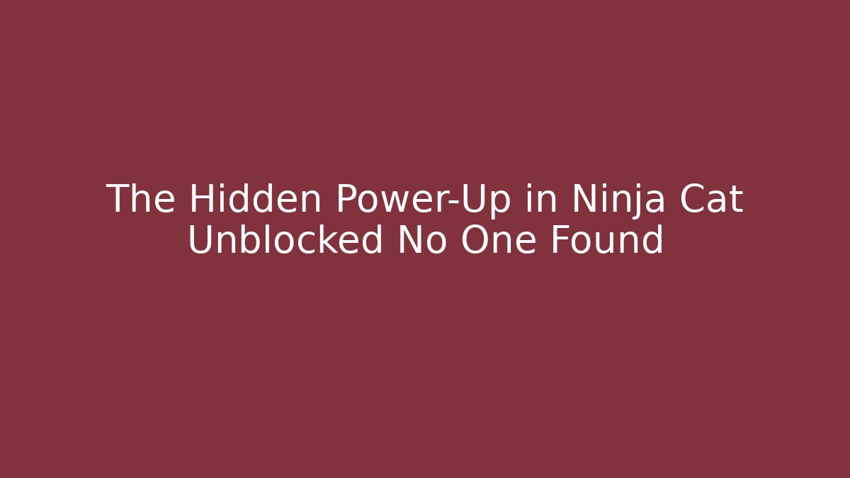 The Hidden Power-Up in Ninja Cat Unblocked No One Found