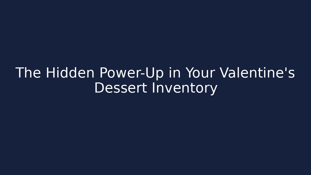The Hidden Power-Up in Your Valentine's Dessert Inventory