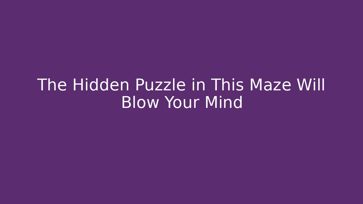 The Hidden Puzzle in This Maze Will Blow Your Mind