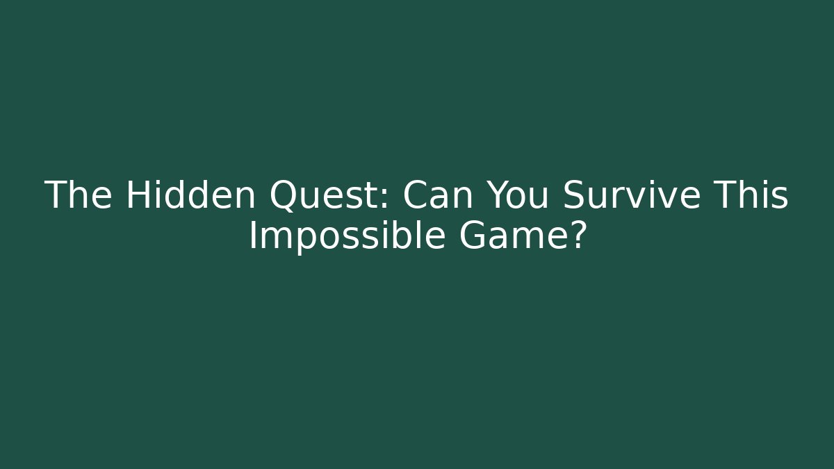 The Hidden Quest: Can You Survive This Impossible Game?