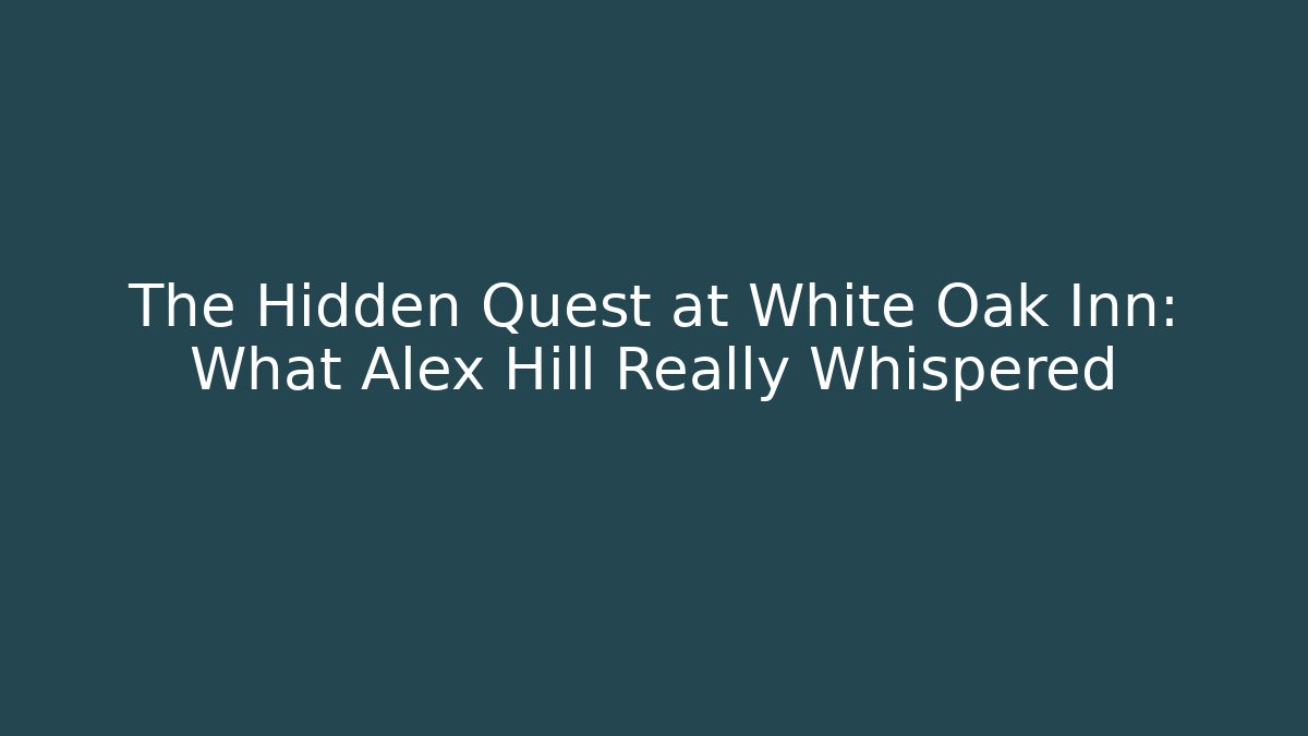 The Hidden Quest at White Oak Inn: What Alex Hill Really Whispered - Andrea Zevedo
