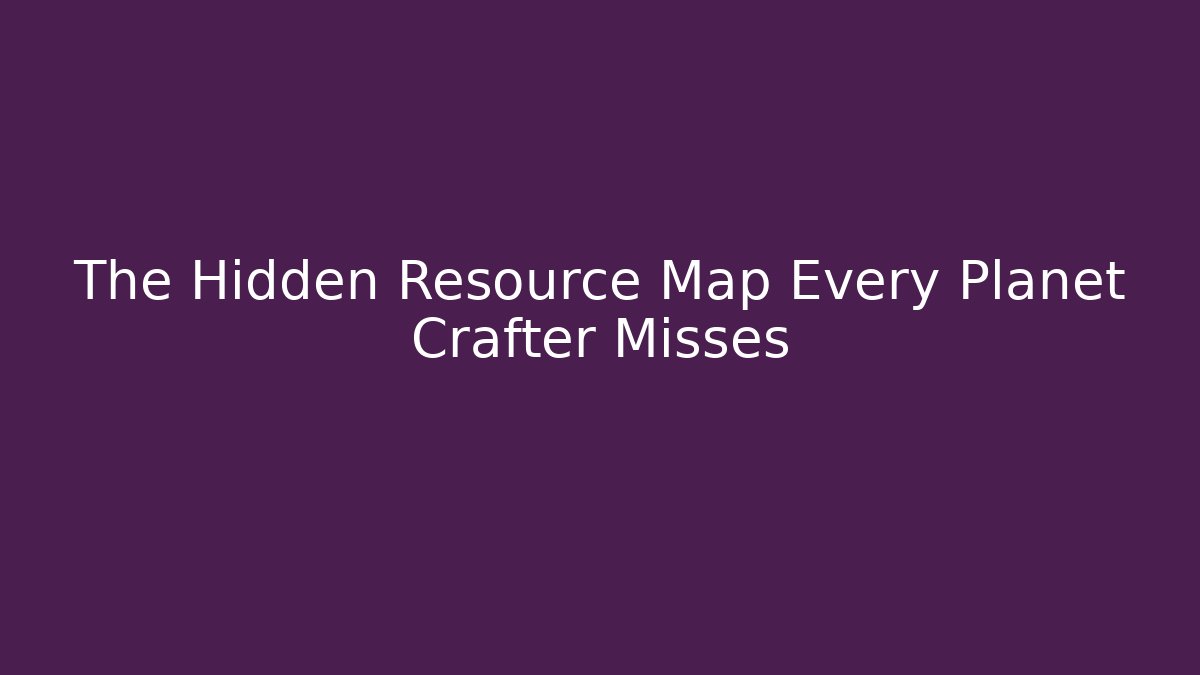 The Hidden Resource Map Every Planet Crafter Misses