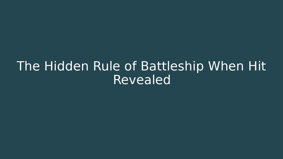 The Hidden Rule of Battleship When Hit Revealed