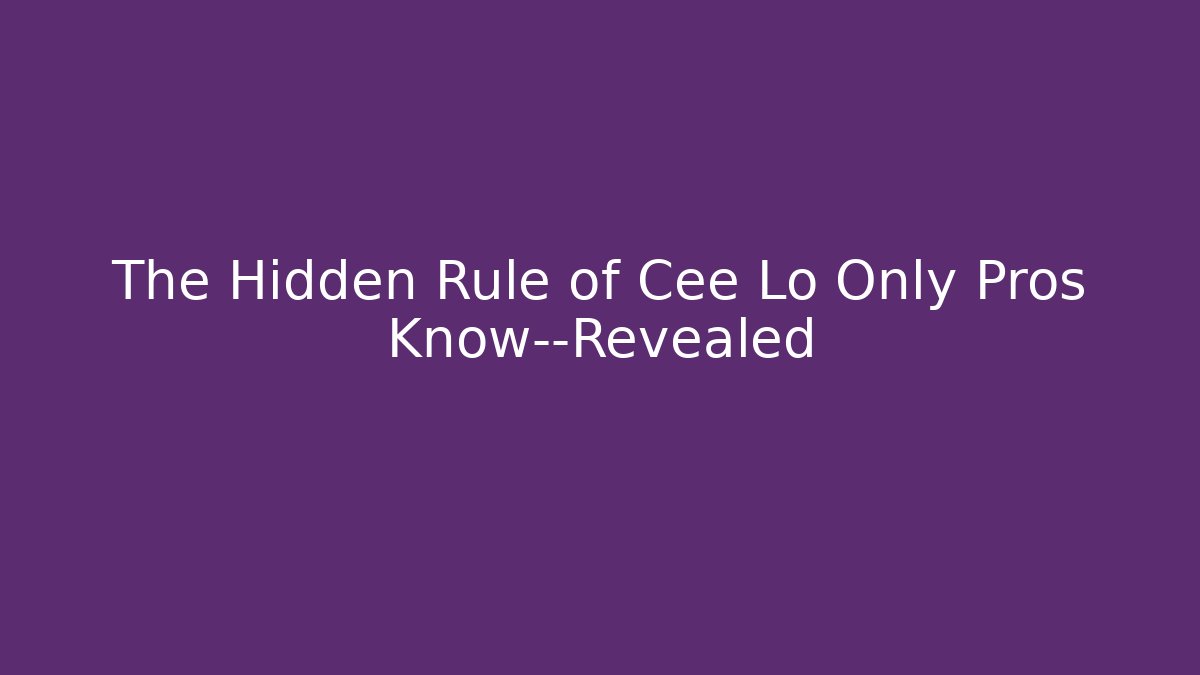 The Hidden Rule of Cee Lo Only Pros Know—Revealed