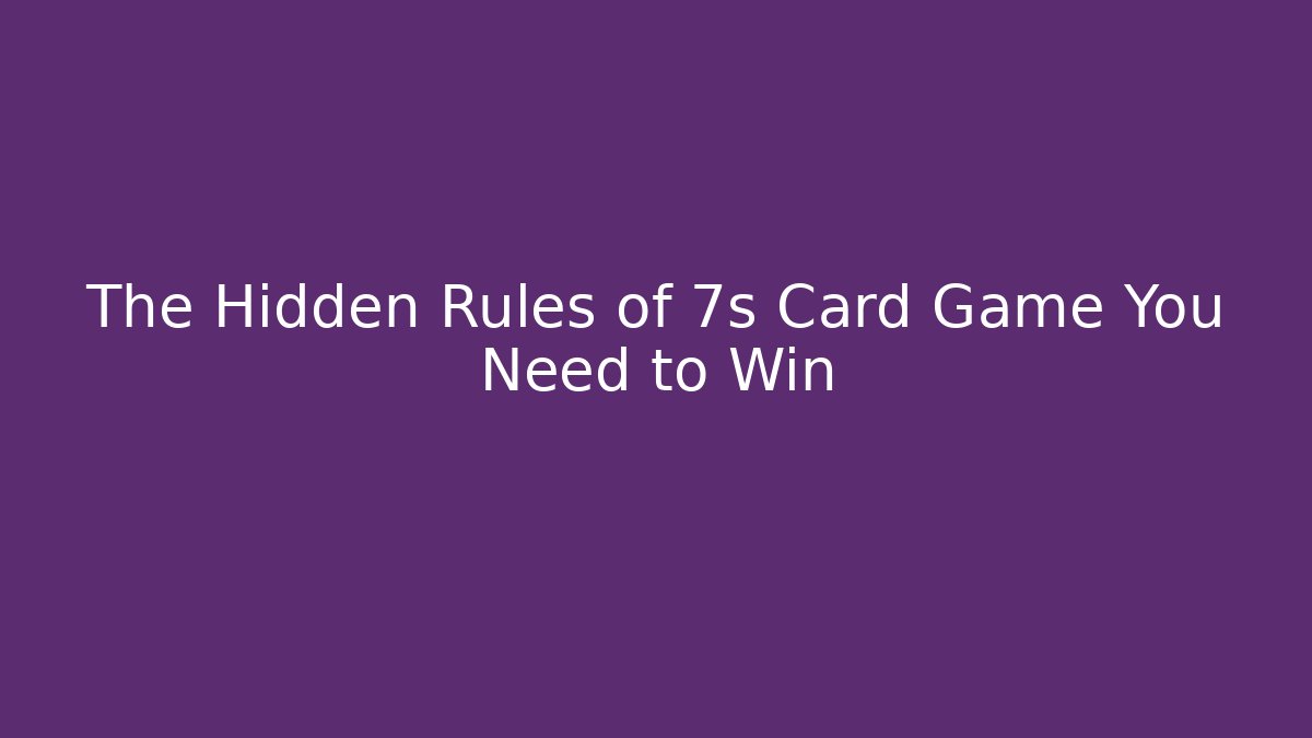 The Hidden Rules of 7s Card Game You Need to Win