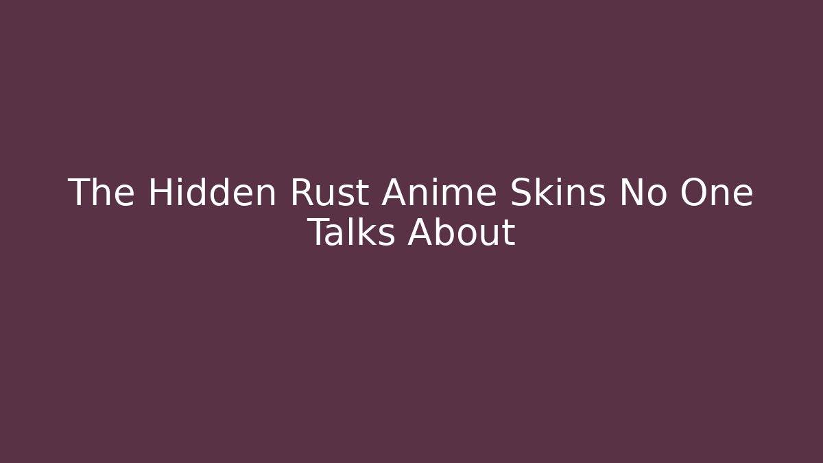 The Hidden Rust Anime Skins No One Talks About