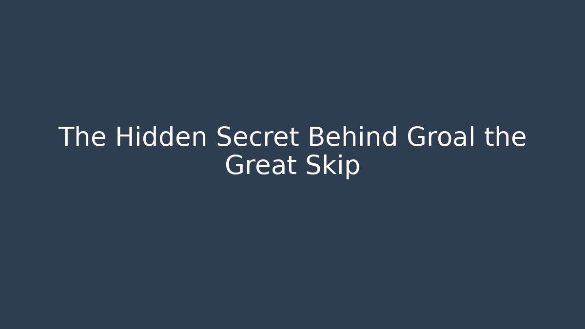 The Hidden Secret Behind Groal the Great Skip