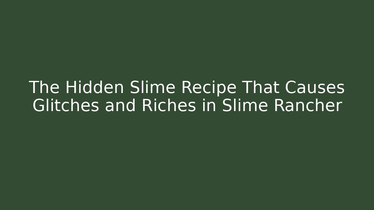 The Hidden Slime Recipe That Causes Glitches and Riches in Slime Rancher
