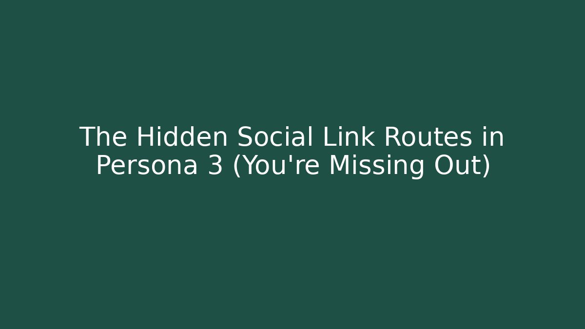 The Hidden Social Link Routes in Persona 3 (You're Missing Out)