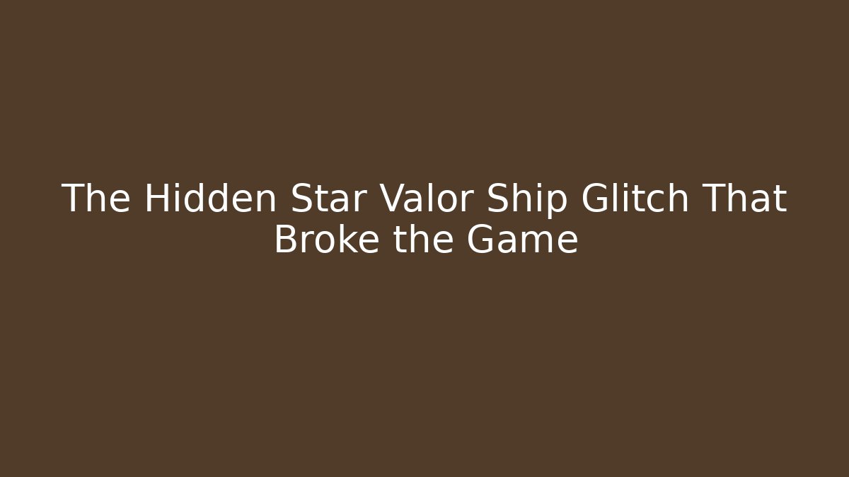 The Hidden Star Valor Ship Glitch That Broke the Game