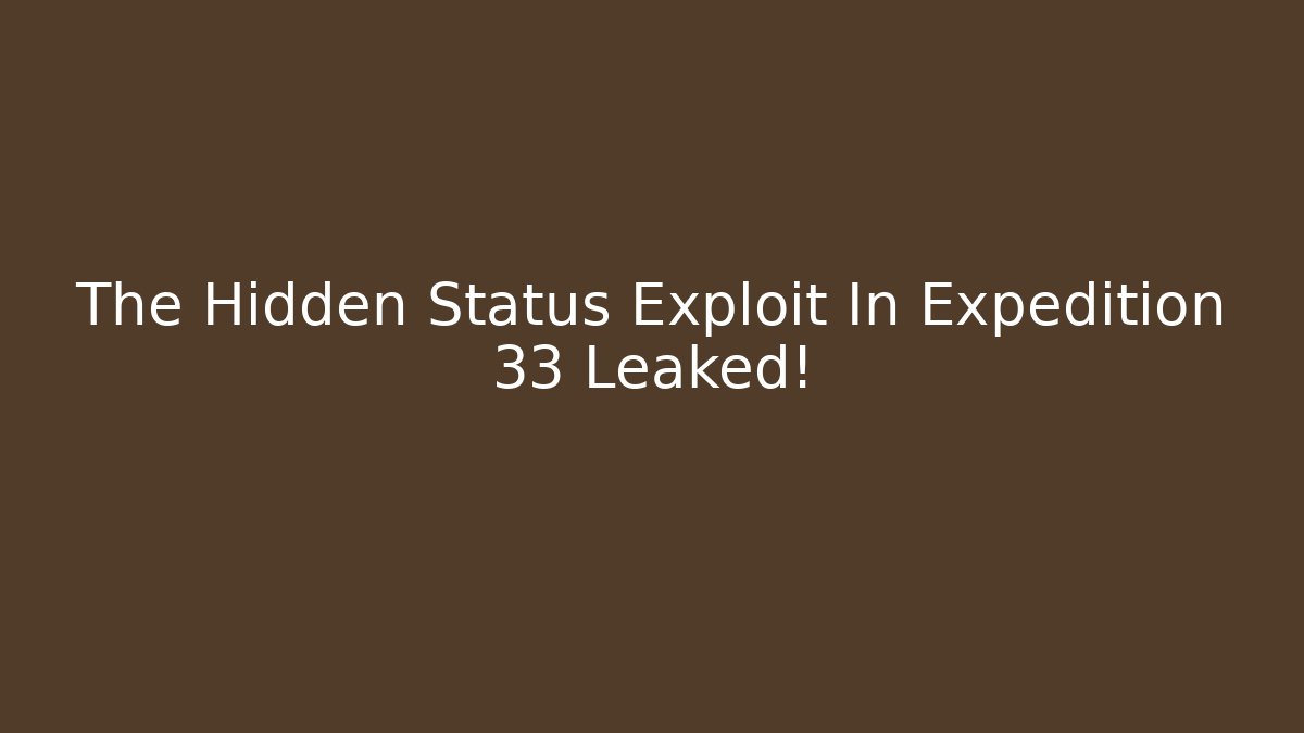 The Hidden Status Exploit In Expedition 33 Leaked! - Andrea Zevedo