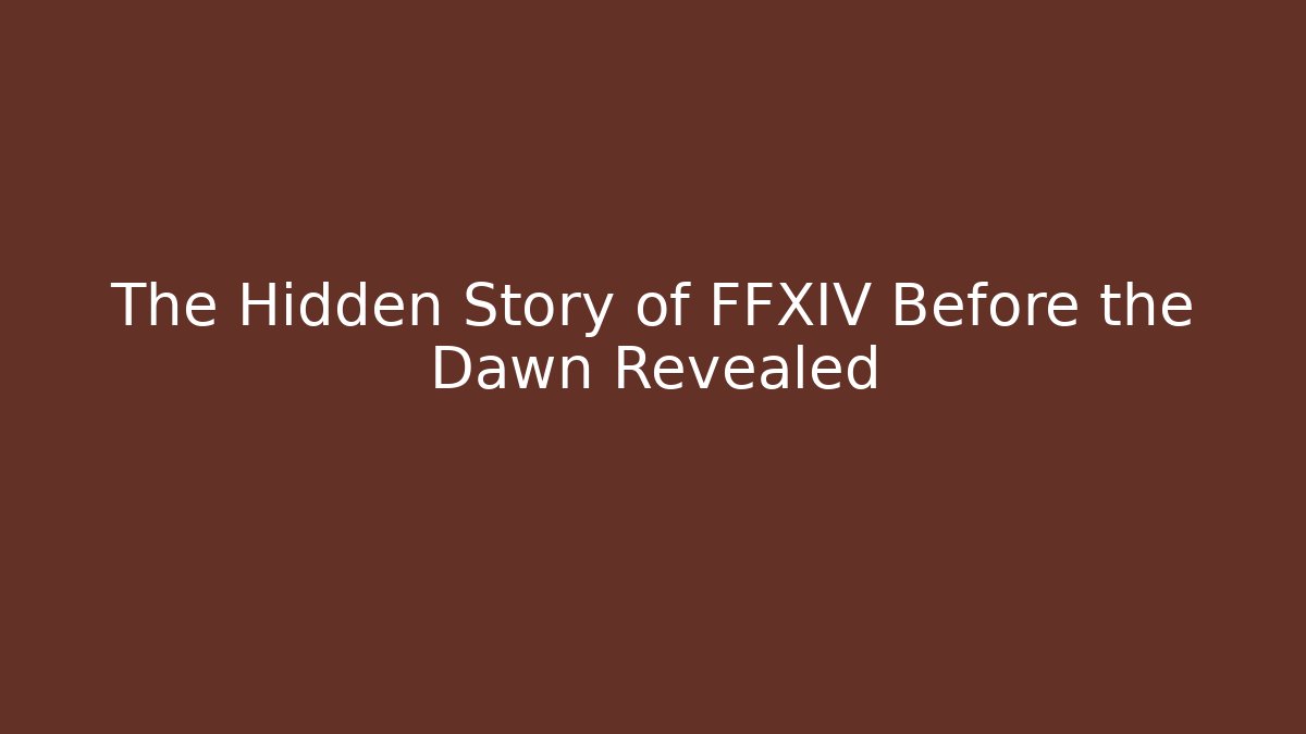 The Hidden Story of FFXIV Before the Dawn Revealed
