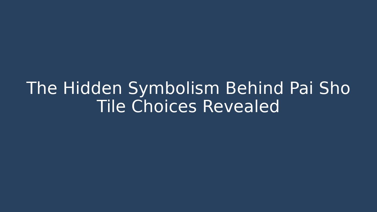 The Hidden Symbolism Behind Pai Sho Tile Choices Revealed