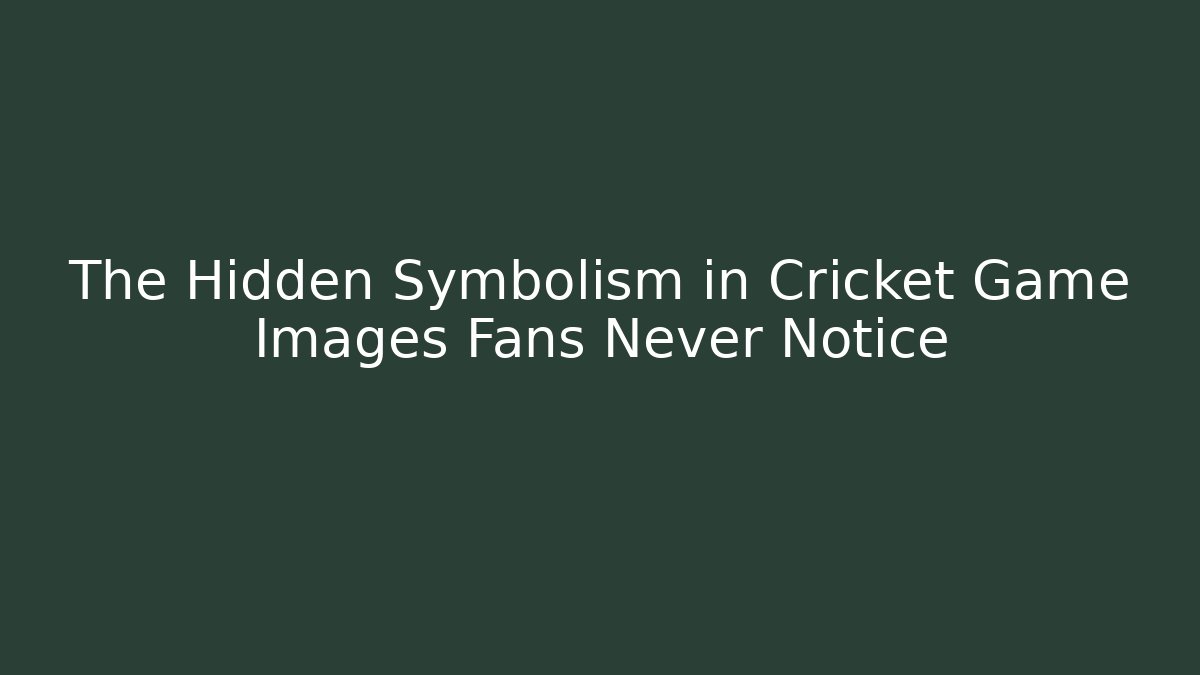 The Hidden Symbolism in Cricket Game Images Fans Never Notice