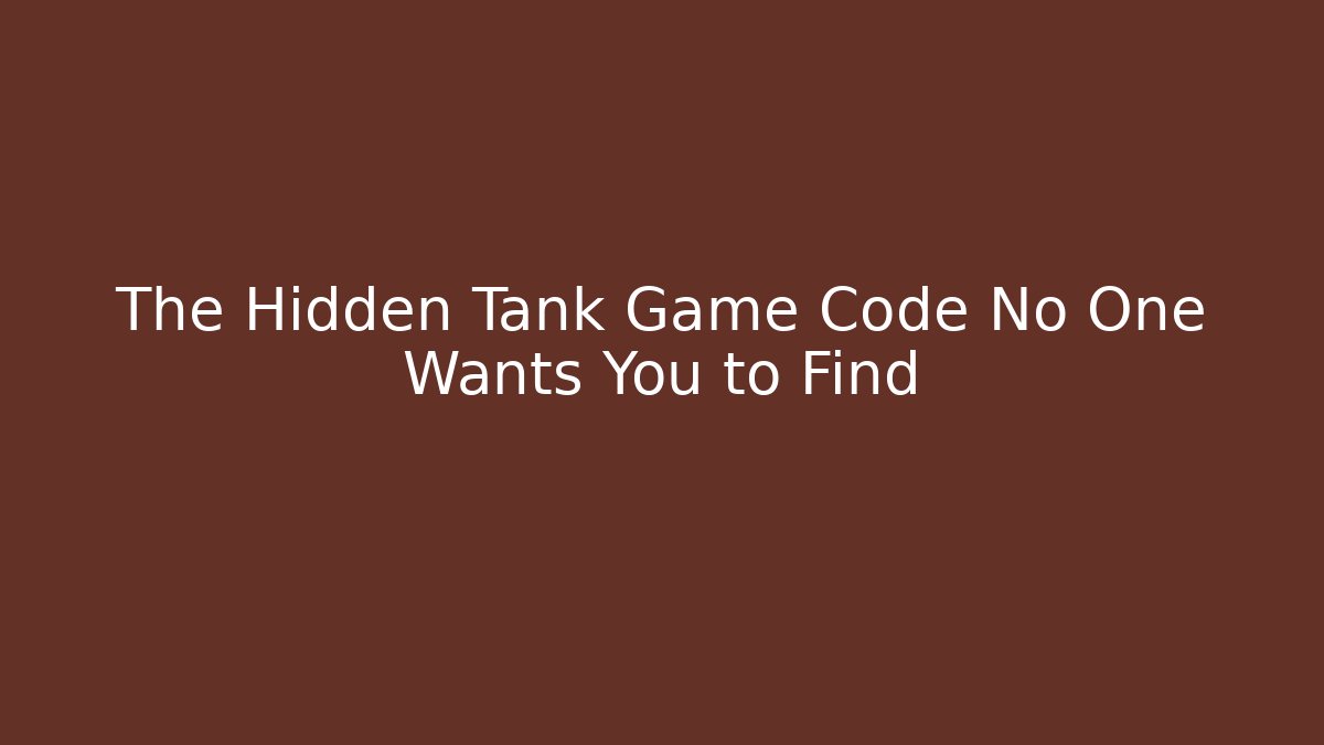The Hidden Tank Game Code No One Wants You to Find