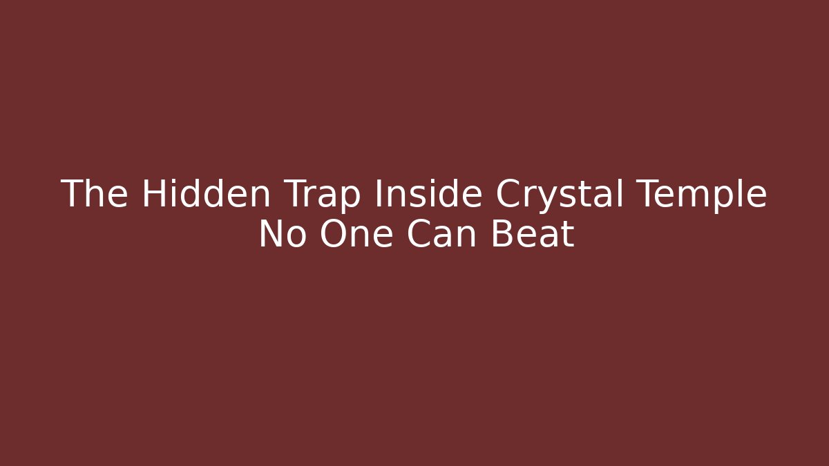 The Hidden Trap Inside Crystal Temple No One Can Beat