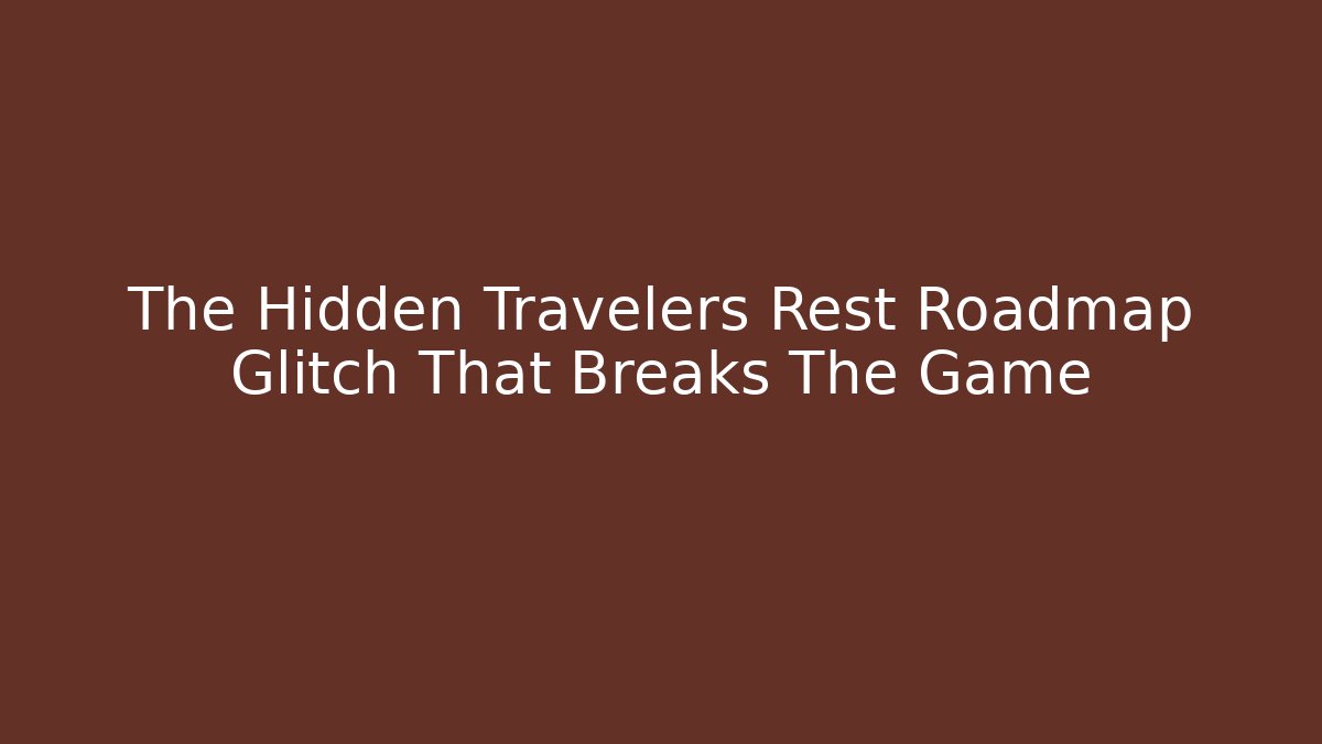 The Hidden Travelers Rest Roadmap Glitch That Breaks The Game