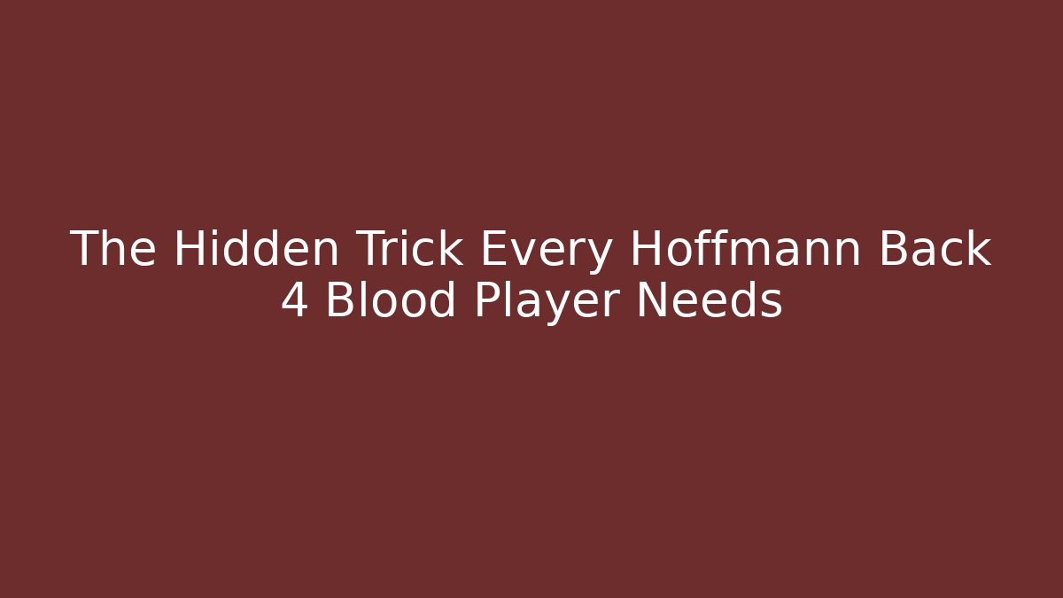 The Hidden Trick Every Hoffmann Back 4 Blood Player Needs