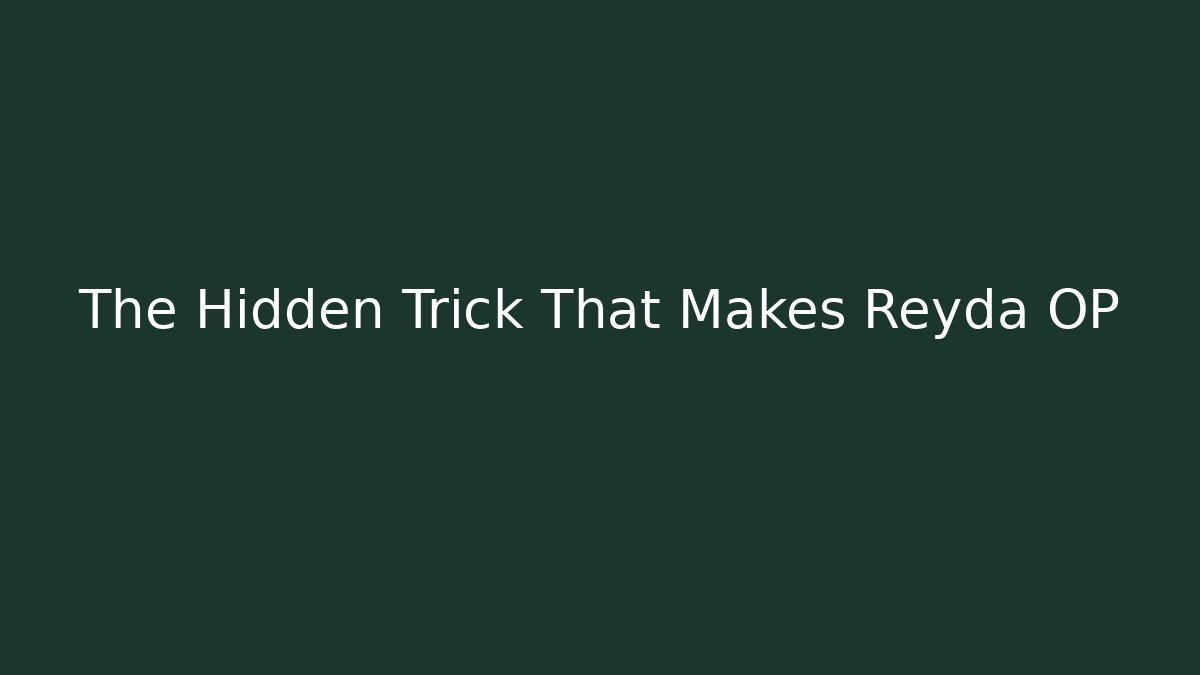 The Hidden Trick That Makes Reyda OP
