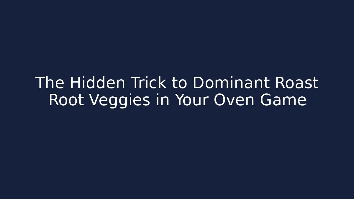 The Hidden Trick to Dominant Roast Root Veggies in Your Oven Game