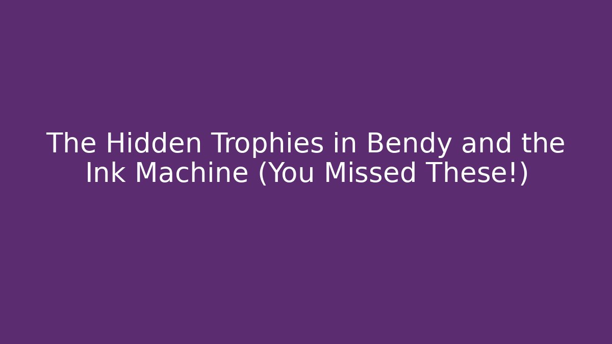 The Hidden Trophies in Bendy and the Ink Machine (You Missed These!)