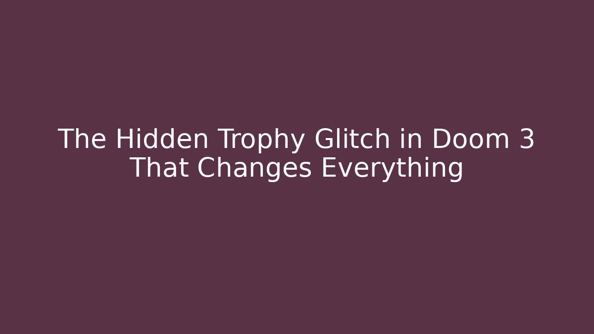 The Hidden Trophy Glitch in Doom 3 That Changes Everything