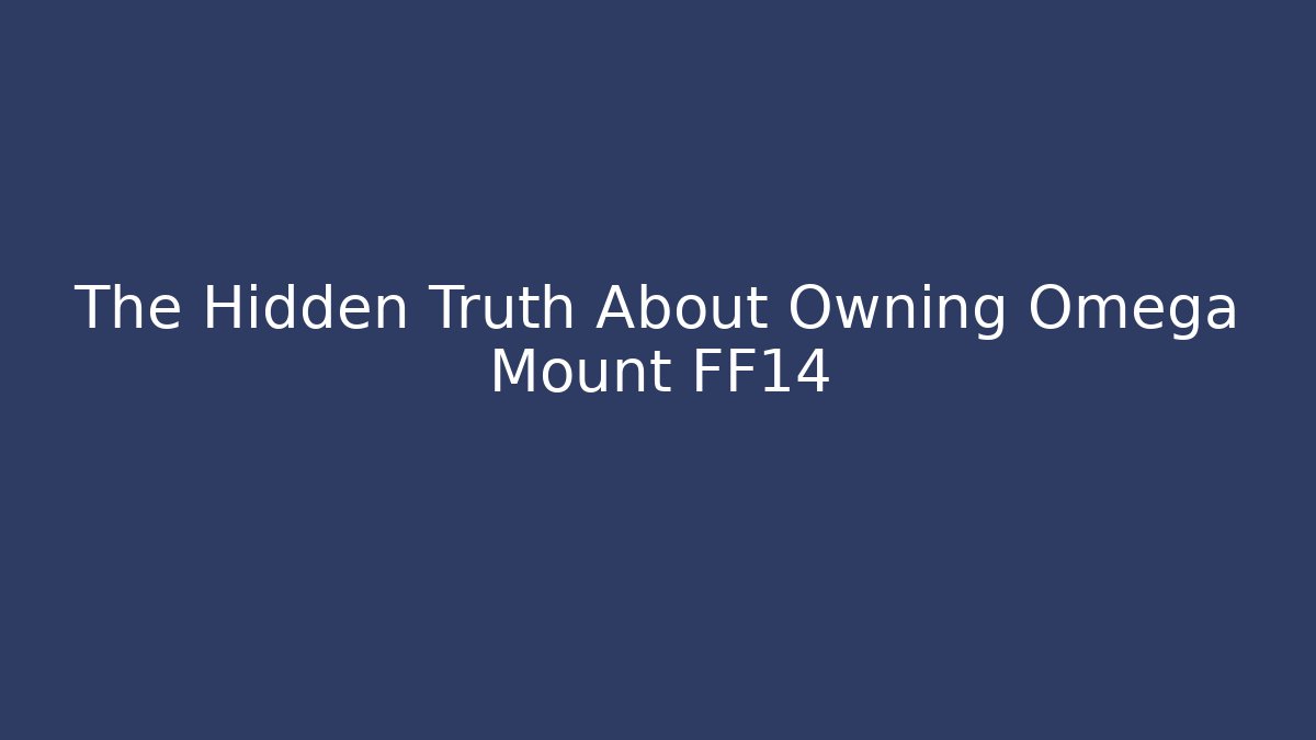 The Hidden Truth About Owning Omega Mount FF14