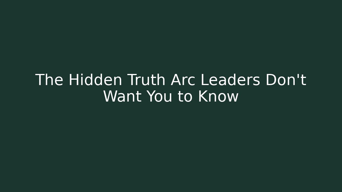 The Hidden Truth Arc Leaders Don't Want You to Know